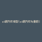 ai画汽车模型(ai画汽车矢量图)
