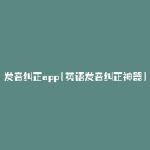 发音纠正app(英语发音纠正神器)