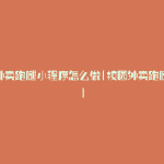 校园外卖跑腿小程序怎么做(校园外卖跑腿系统)