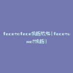 facetoface换脸软件(facetune2换脸)