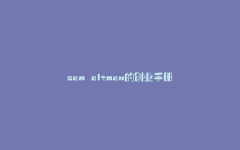 sam altman的创业手册