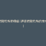 声音克隆软件有哪些(声音克隆软件的技术原理)