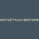 腾讯元宝是干什么的(腾讯元宝充值)