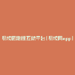 易校园跑腿互助平台(易校网app)